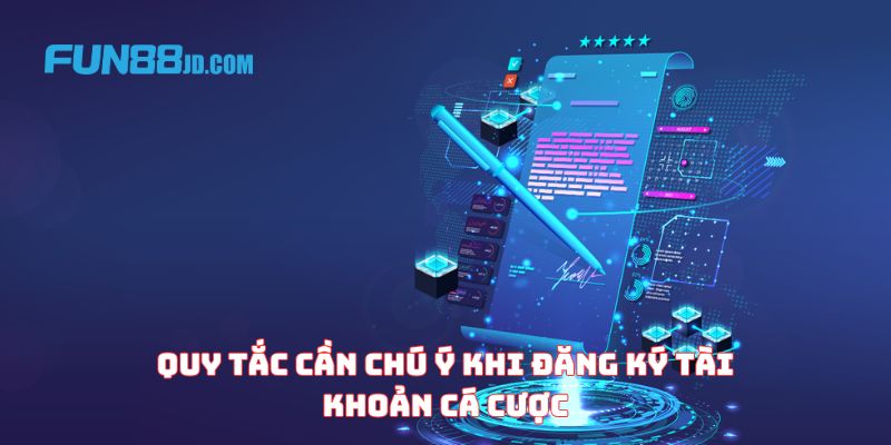 Quy tắc cần chú ý khi đăng ký tài khoản cá cược