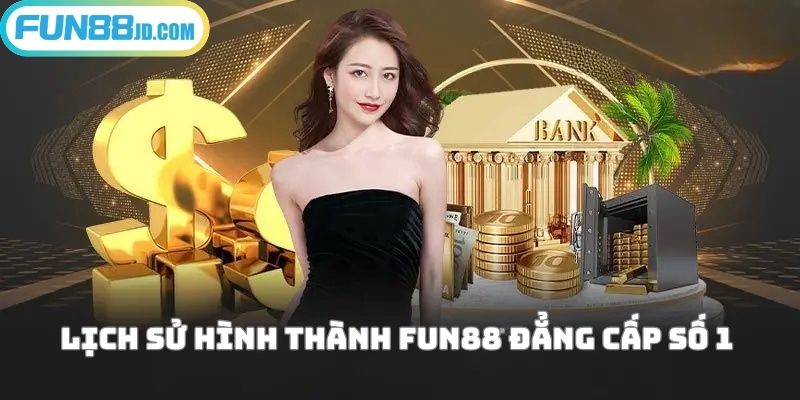Lịch sử hình thành Fun88 đẳng cấp số 1